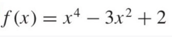 f (x) = x4 – 3x² + 2
