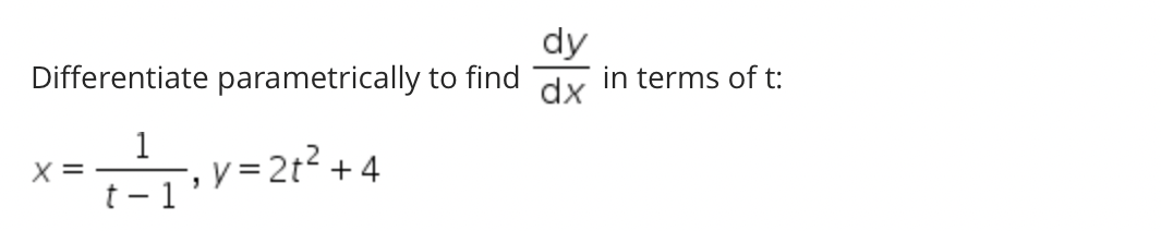 dy
Differentiate parametrically to find dx in terms of t:
1
y = 2t2 + 4
X =
|
