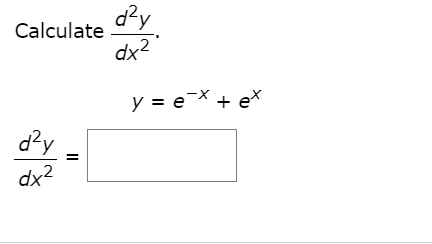 d?y
Calculate
dx2
y = e-X + ex
d?y
dx2
II

