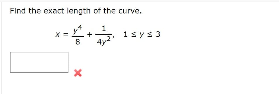 Find the exact length of the curve.
* -**
x = -
1
+
8
1<y< 3
4y2'
