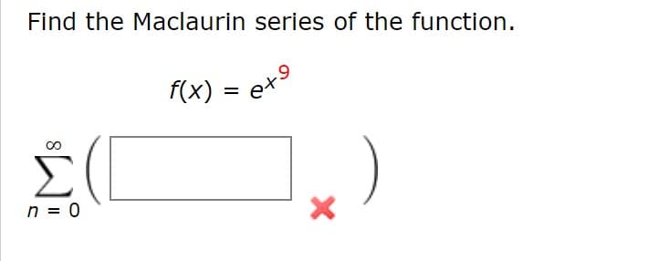Find the Maclaurin series of the function.
f(x)
n = 0
