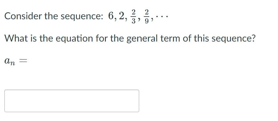 2
2
Consider the sequence: 6, 2,
3' 9
What is the equation for the general term of this sequence?
An
