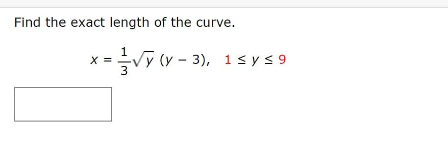 Find the exact length of the curve.
X =
Vy (y - 3), 1 < y < 9
3

