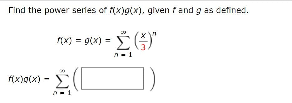 Find the power series of f(x)g(x), given f and g as defined.
00
f(x) = g(x)
3
n = 1
f(x)g(x) =
%3D
n = 1
8
