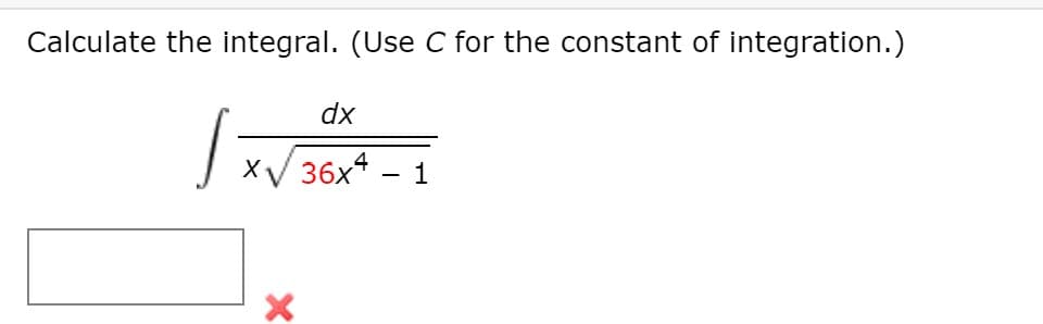 Calculate the integral. (Use C for the constant of integration.)
dx
XV 36x4
1
