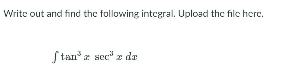 Write out and find the following integral. Upload the file here.
S tan x sec x dæ
