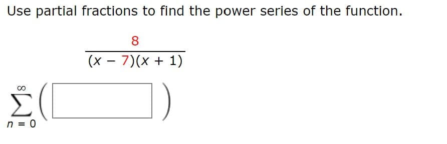 Use partial fractions to find the power series of the function.
8.
(x – 7)(x + 1)
n = 0
