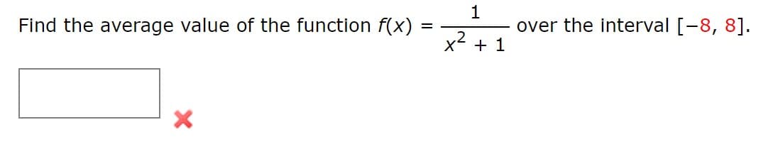Find the average value of the function f(x)
1
over the interval [-8, 8].
X + 1
