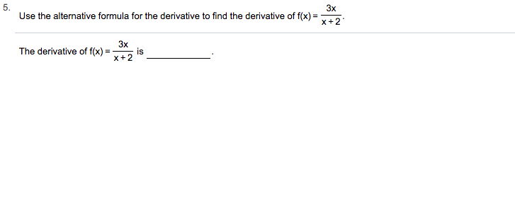 5.
Зх
Use the alternative formula for the derivative to find the derivative of f(x) +2
3x
is
x+ 2
The derivative of f(x)
