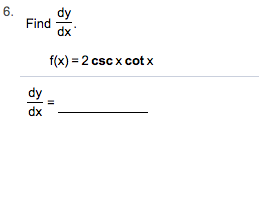 6
dy
Find
dx
f(x) 2 cscx cot x
dx
