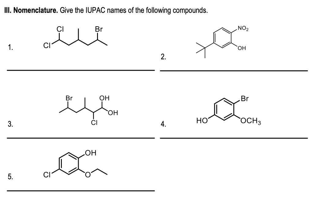 III. Nomenclature. Give the IUPAC names of the following compounds.
CI
Br
.NO2
1.
CI
HO,
2.
Br
ОН
Br
CI
HO
OCH3
3.
4.
HO
5.
CI
