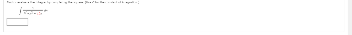 Find or evaluate the integral by completing the square. (Use C for the constant of integration.)
dx
V- - 10x
