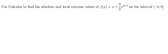 3
Use Calculus to find the absolute and local extreme values of f(r) = r +r/3
on the interval [-8, 8].
