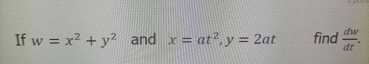 If w = x2 + y² and
x = at²,y = 2at
dw
find
dt
-
%3D
