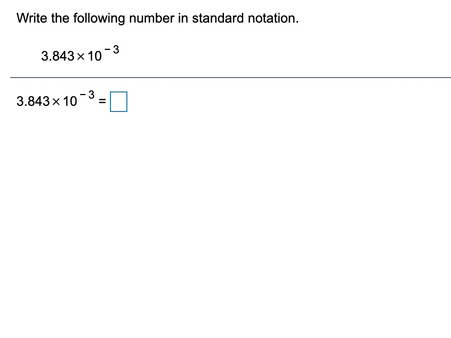 Write the following number in standard notation.
3.843x 10-3
3.843 x 10
%D
