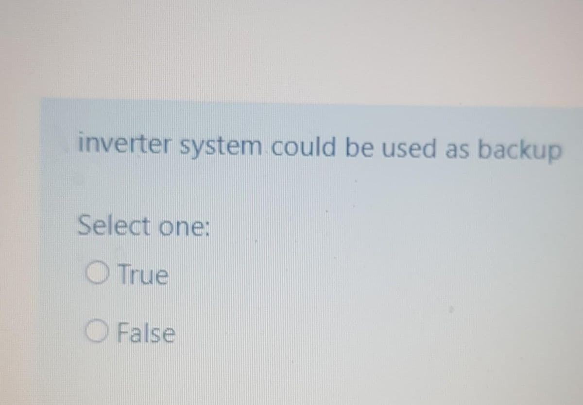 inverter system could be used as backup
Select one:
O True
O False
