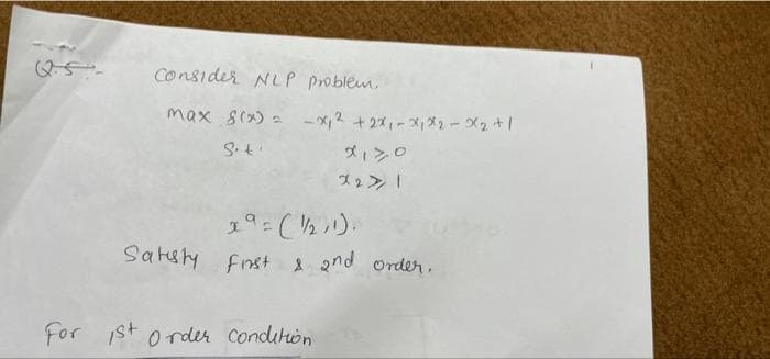 Consider NLP problem.
max 8(x)- -2+2ィ-ズメューメ2+1
ダ」ンロ
ズェン」
Sakety finst1 2nd Order.
For st
O rder Conditon
