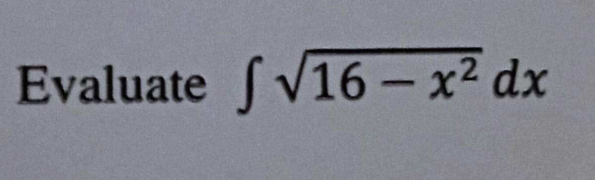 Evaluate √16- x² dx