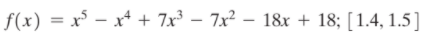 f(x) = x – x* + 7x³ – 7x² –
18x + 18; [1.4, 1.5]
|
|
