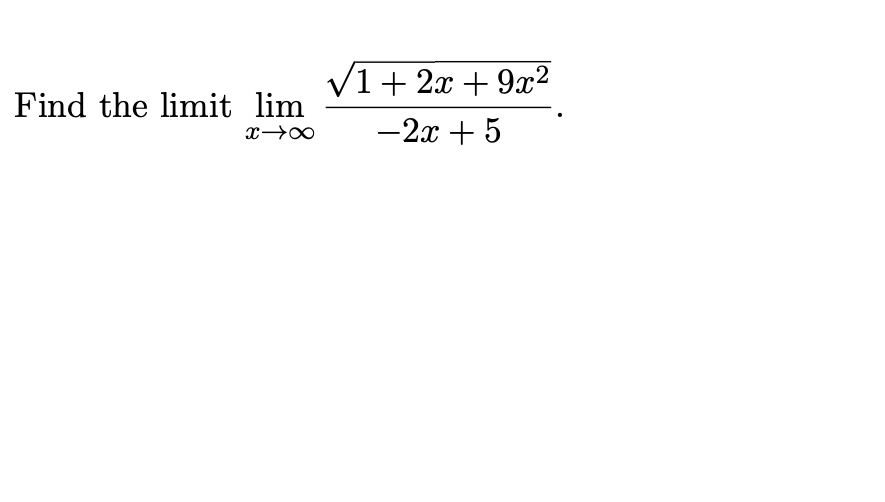 Find the limit lim
x →∞
√1+ 2x + 9x²
-2x + 5
