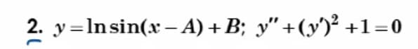 2. y=Insin(x − A) +B; y″+(y'′)² +1=0