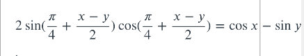 x - y
x - y.
+
4
2 sin(
4
-) cos(-
cos x – sin y
.
=
2.
