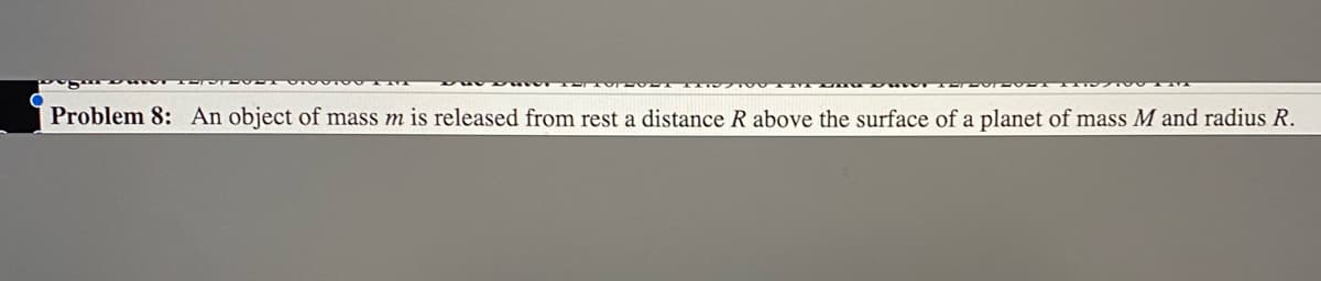 Problem 8: An object of mass m is released from rest a distance R above the surface of a planet of mass M and radius R.
