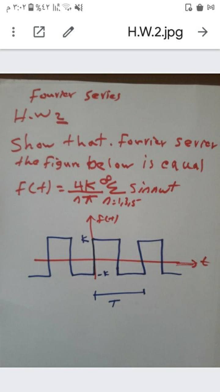 H.W.2.jpg >
Fourler Sevies
How?
show that . forrizy sevrer
the figun below is eaual
fCt) = 4K%sinnwt
のT 0:5
