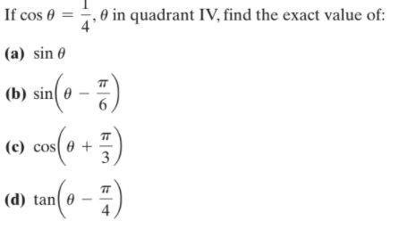 If cos 0 = ,0 in quadrant IV, find the exact value of:
4'
(a) sin 0
TT
(b) sin( 0
(c) cos( 0 +
3
TT
(d) tan( 0
-
