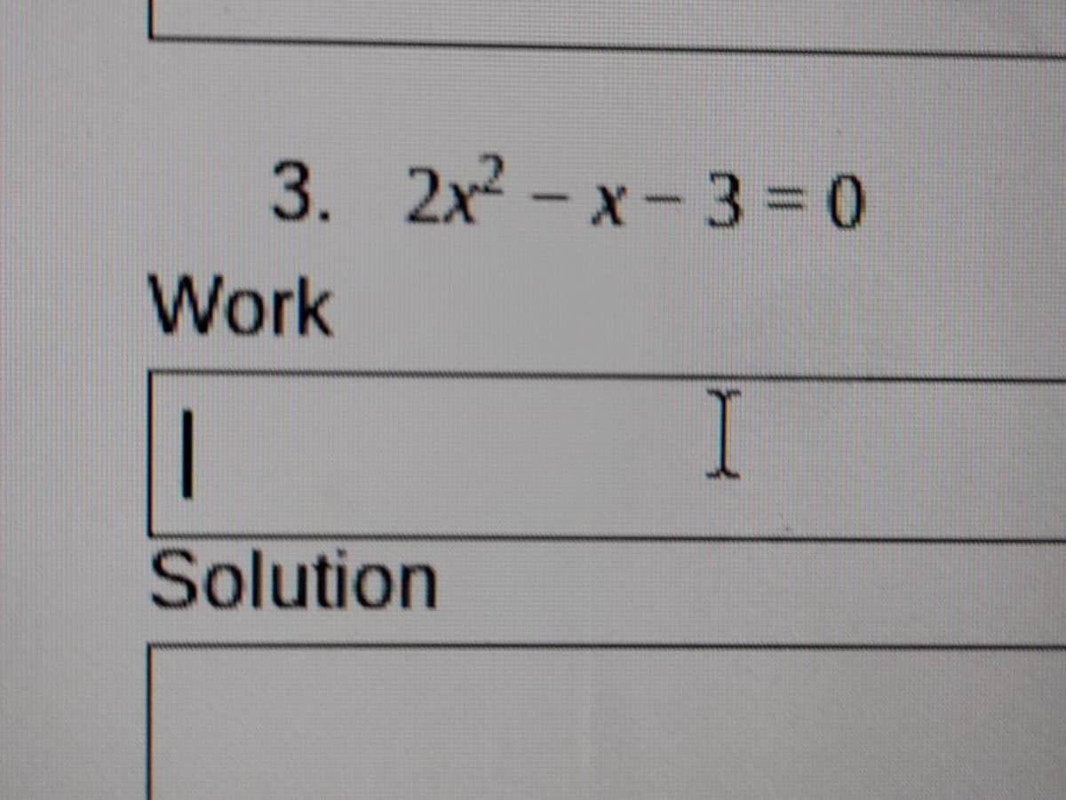 3. 2x - x- 3 = 0
Work
Solution
