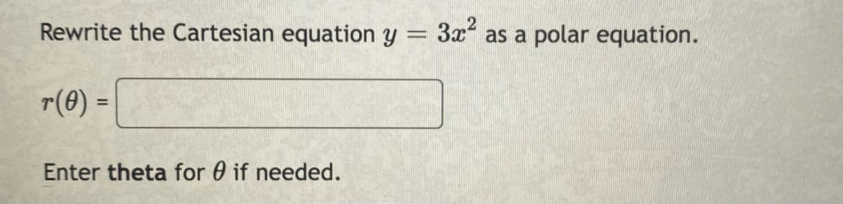 Rewrite the Cartesian equation y:
3x?
as a polar equation.
r(0) =
Enter theta for 0 if needed.
