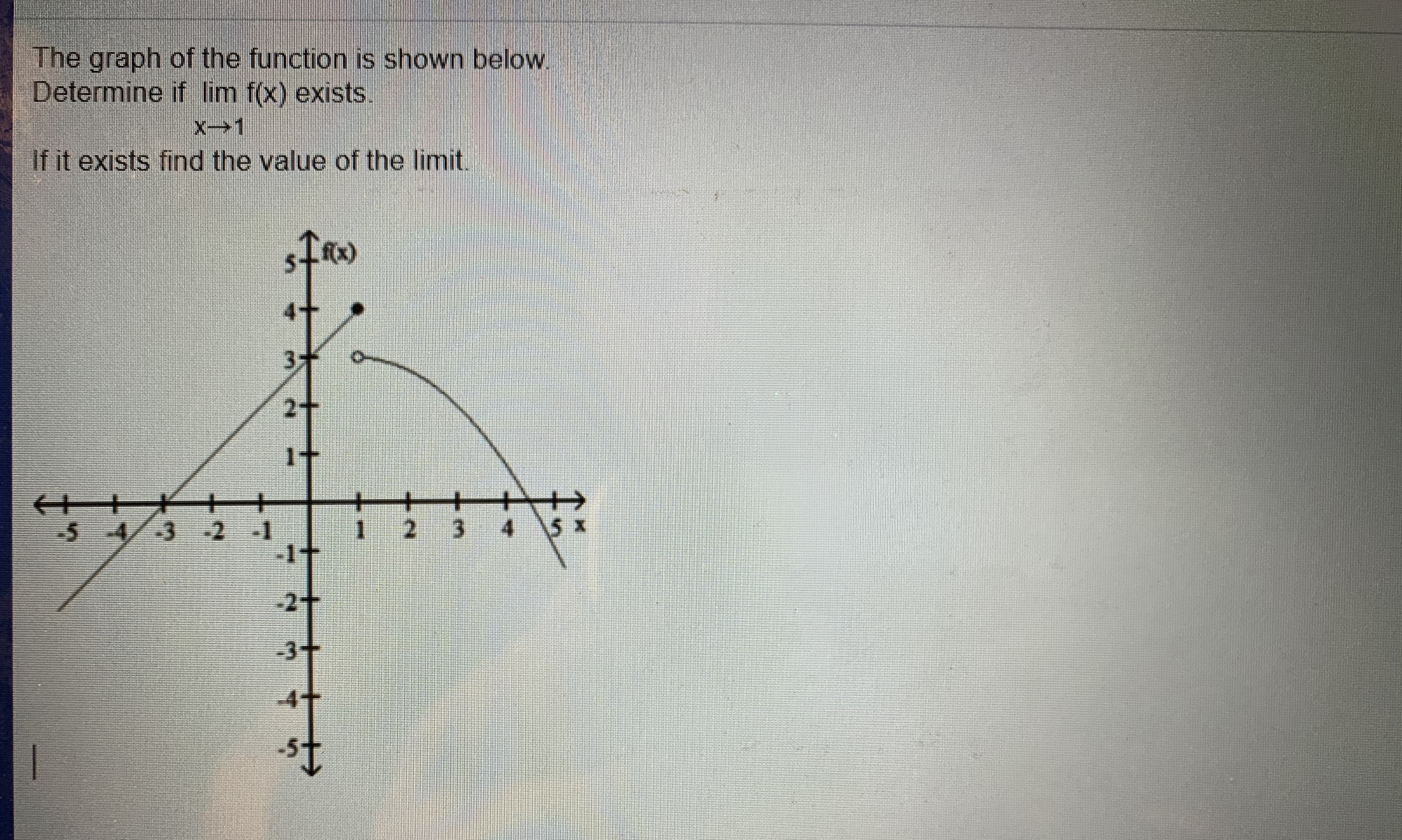 The graph of the function is shown below.
Determine if lim f(x) exists.
If it exists find the value of the limit.
34
2-
5 4/3 -2 -1
1 2 3
4.
5>
-2+
-3+
-4+

