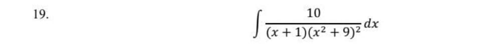 19.
10
dx
J (x + 1)(x² + 9)² *
