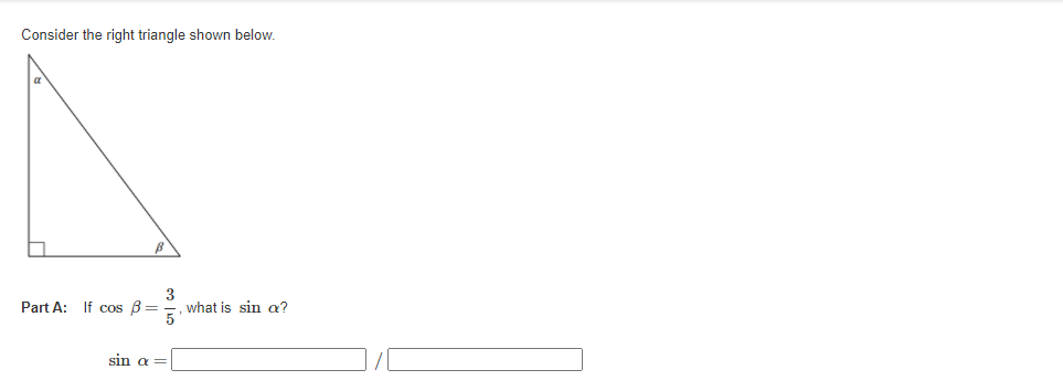 Consider the right triangle shown below.
If cos B=
what is sin a?
5
Part A:
sin a =
