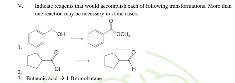 Indicate reagents that would accomplish each of following transformations. More than
one reaction may be necessary in some cases.
V.
`OCH
1.
CI
2.
3. Butanoic acid → 1-Bromobutane
