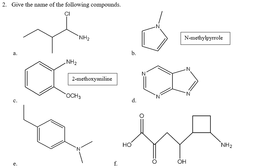 2. Give the name of the following compounds.
CI
NH₂
a.
C.
o
NH₂
2-methoxyaniline
OCH 3
f.
b.
d.
HO
N-methylpyrrole
N
N
OH
NH₂