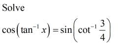 Solve
cos (tanx) = sin cot
4
-1
cos( tan
