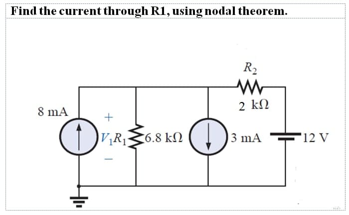 Find the current through R1, using nodal theorem.
R2
2 kN
8 mA
+
6.8 kN
3 mA
'12 V
