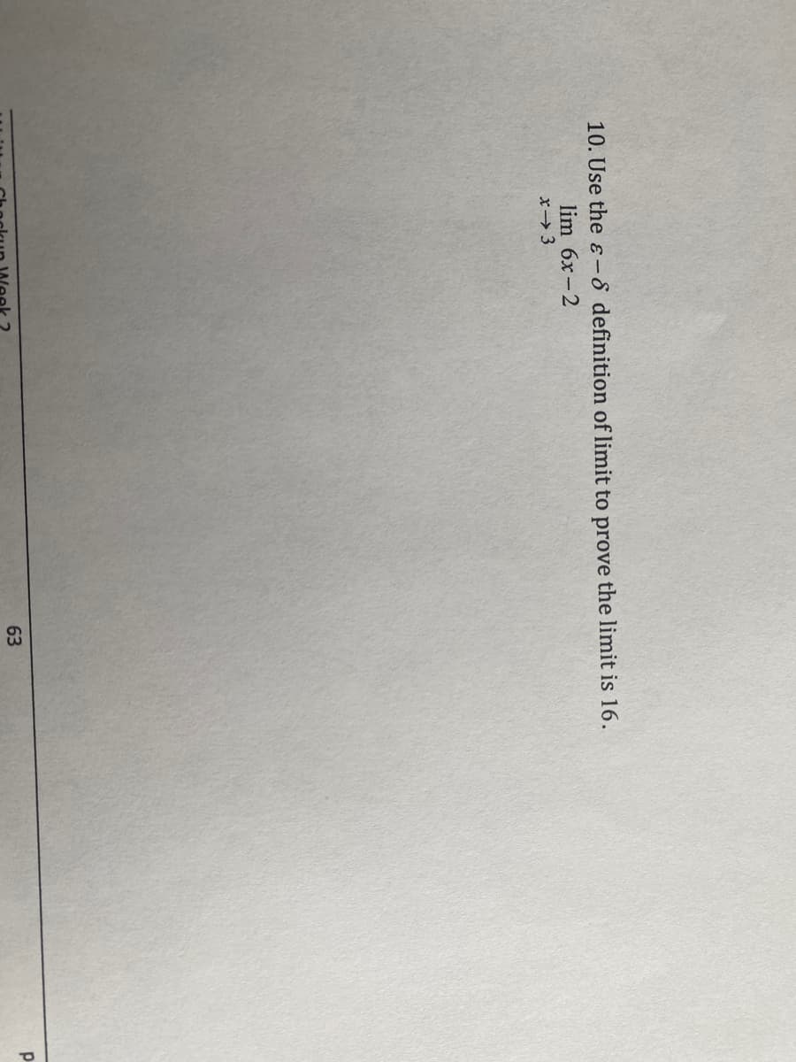 10. Use the &-8 definition of limit to prove the limit is 16.
lim 6x-2
x 3
63
Р