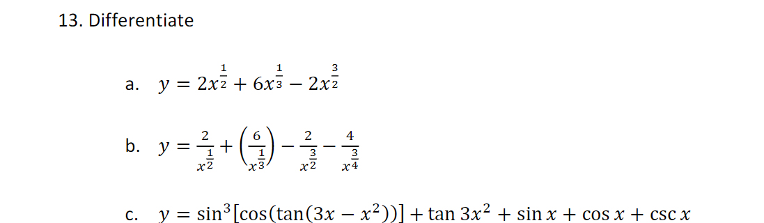13. Differentiate
y = 2xi + 6xi - 24
1
3
2x2
6
2
b. y = -t
2
4
3
x2
3
x4
x2
x3
y = sin³ [cos(tan(3x – x²))]+ tan 3x² + sin x + cos x + csc x
С.
