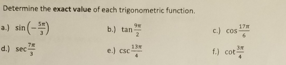Determine the exact value of each trigonometric function.
a.) sin (-)
57
9T
b.) tan
2
17
c.) cos-
7n
d.) sec
3
13п
e.) csc-
4
f.) cot-
4
