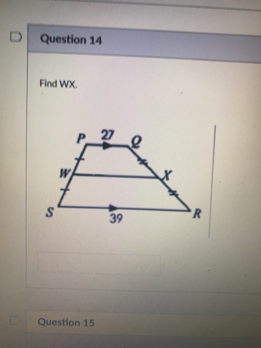 Question 14
Find WX.
W
39
Question 15
