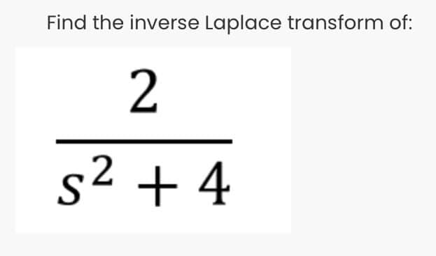 Find the inverse Laplace transform of:
2
s² + 4
