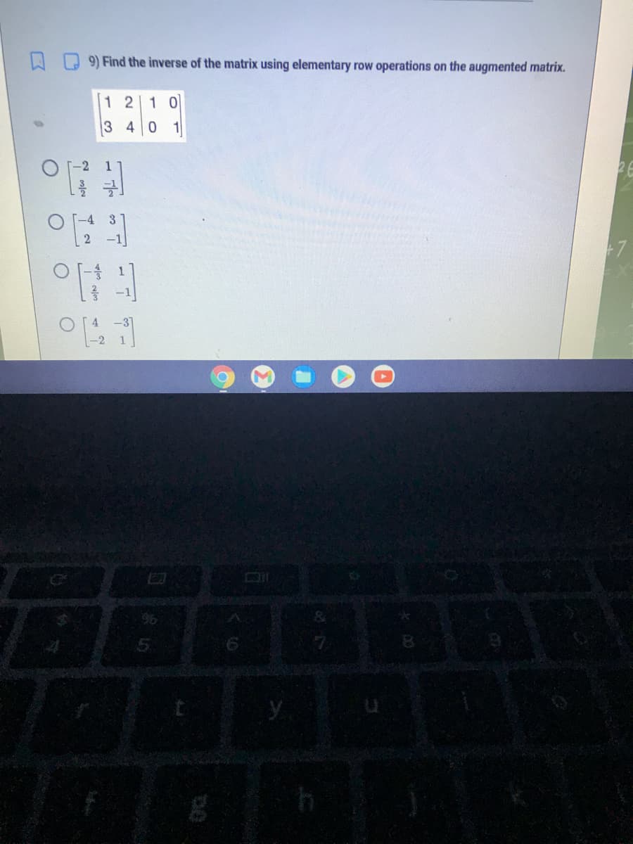 9) Find the inverse of the matrix using elementary row operations on the augmented matrix.
1 2 1 0
3 40
2
+7
EGO
