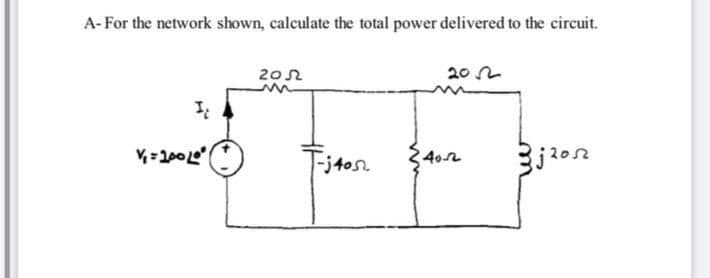 A- For the network shown, calculate the total power delivered to the circuit.
202
20 2
Titos.
-j4o52
402
