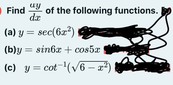 O Find
of the following functions.
dx
(a) y = sec(6x²)
(b)у —
sinbx + cos5x
(c) y = cot-(v6 – x²)
