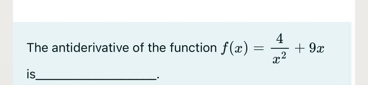 The antiderivative of the function f(x)
4
+ 9x
is
