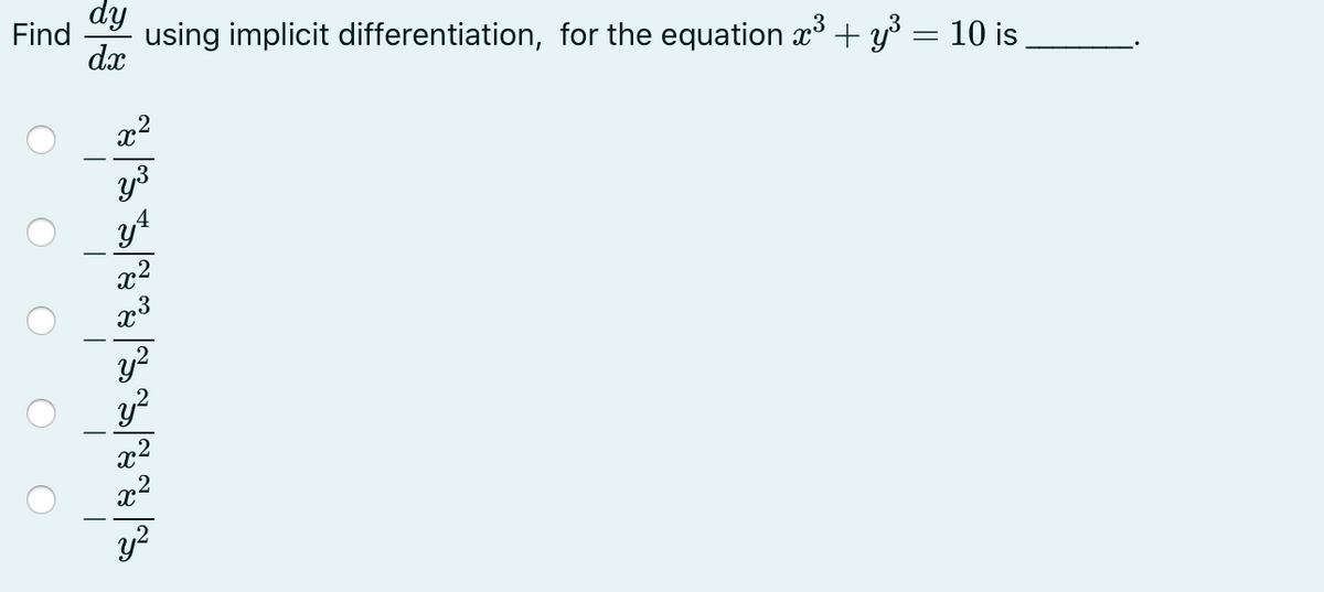 dy
Find
using implicit differentiation, for the equation x° + y³ = 10 is ,
dx
x²
y3
x2
y?
x2
y?
O O O O
