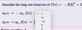 Describe the long run behavior of f(n) = - 3(3)" + 2
As n → - 00, f(n) - v
As n + 00, f(n) + (
2
atc nr
