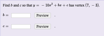 Find b and c so that y = - 10z? + bz + c has vertex (7, – 3)
Preview
c =
Preview
